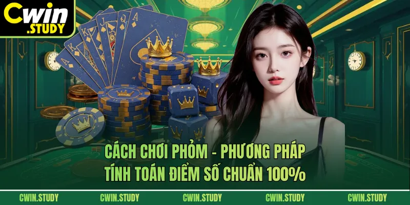 Cách Chơi Phỏm - Phương Pháp Tính Toán Điểm Số Chuẩn 100%