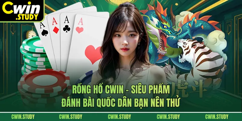 Rồng Hổ Cwin - Siêu Phẩm Đánh Bài Quốc Dân Bạn Nên Thử