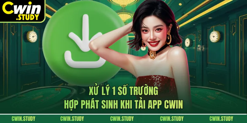 Xử lý 1 số trường hợp phát sinh khi tải App CWIN